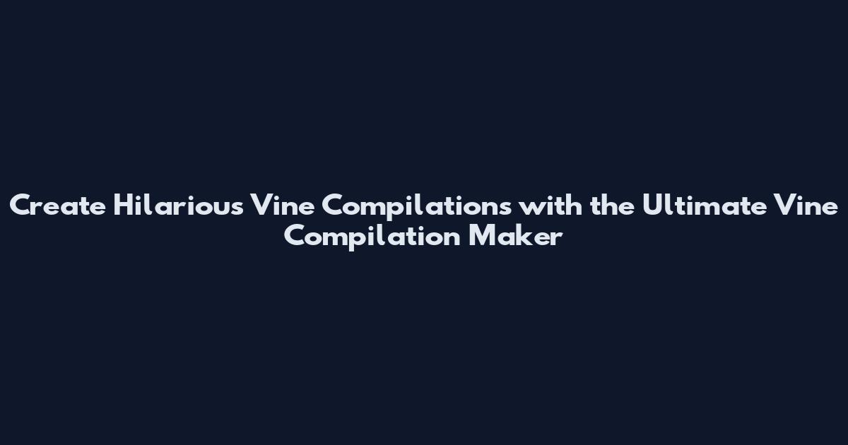 Create Hilarious Vine Compilations with the Ultimate Vine Compilation Maker
