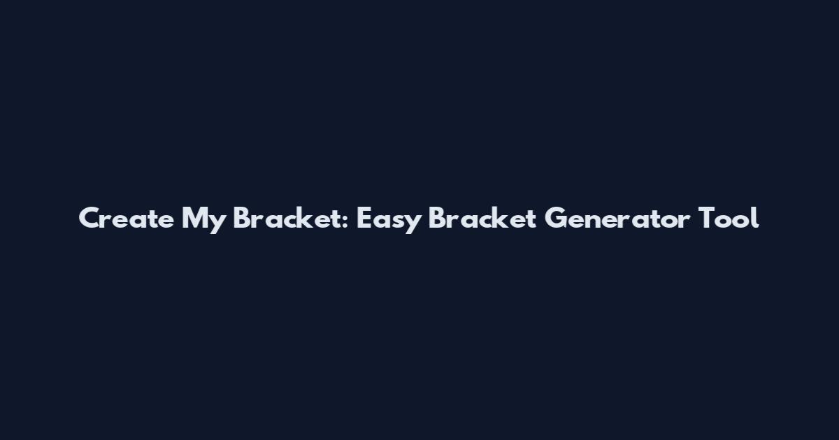 Create My Bracket: Easy Bracket Generator Tool