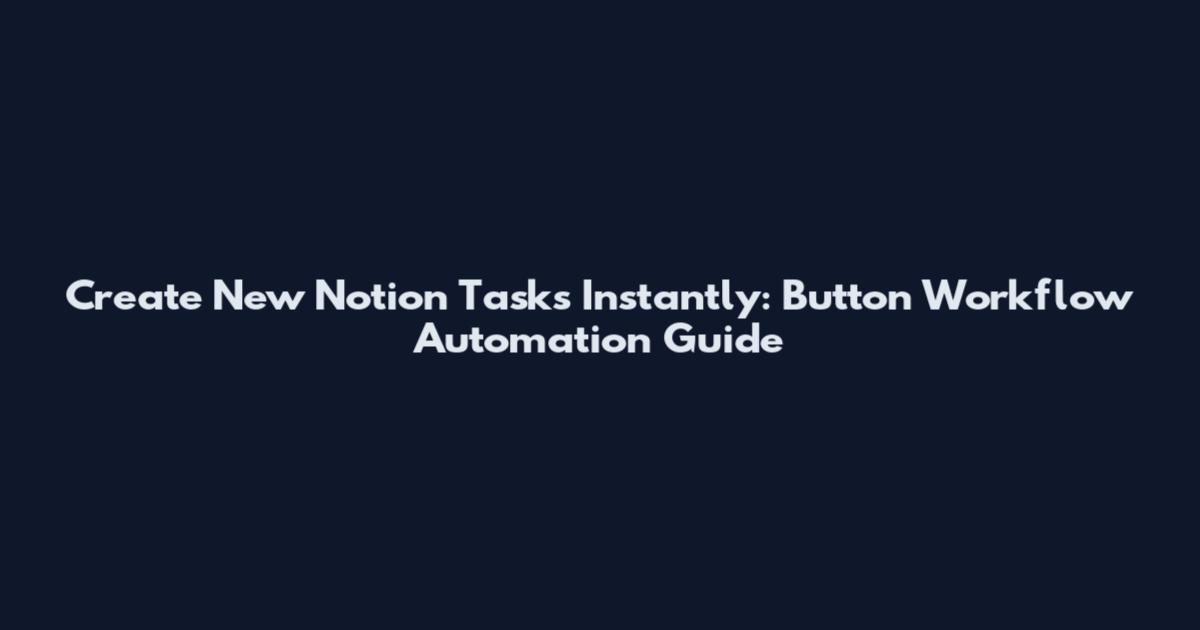 Create New Notion Tasks Instantly: Button Workflow Automation Guide