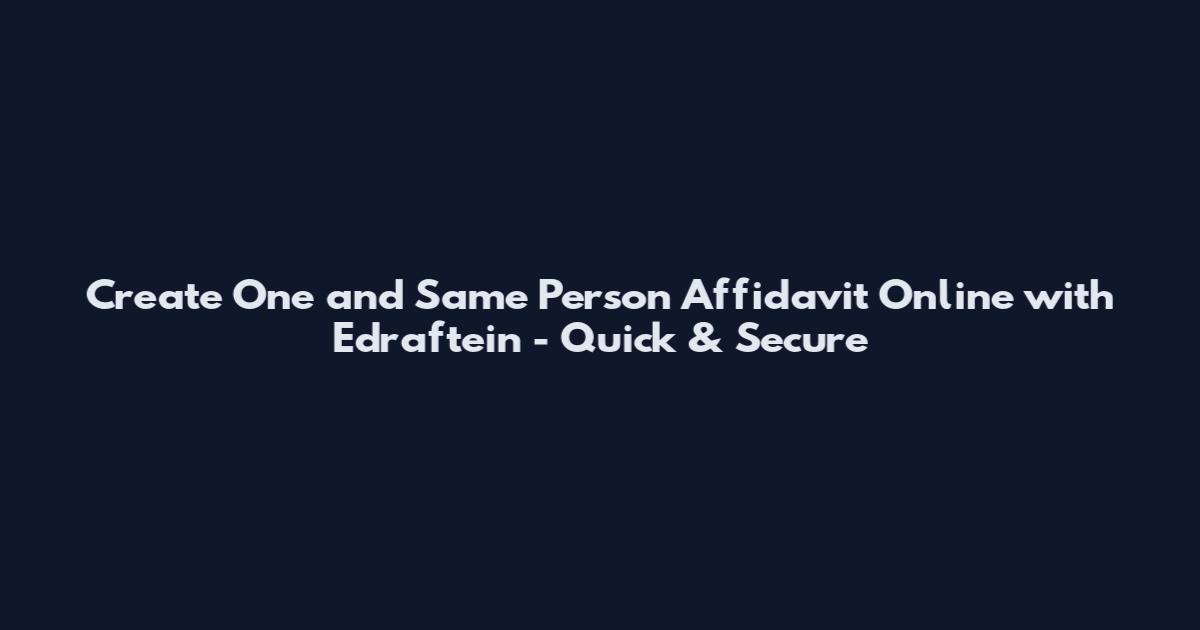 Create One and Same Person Affidavit Online with Edraftein - Quick & Secure