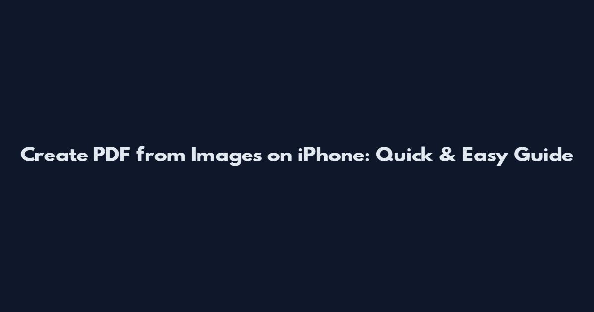 Create PDF from Images on iPhone: Quick & Easy Guide