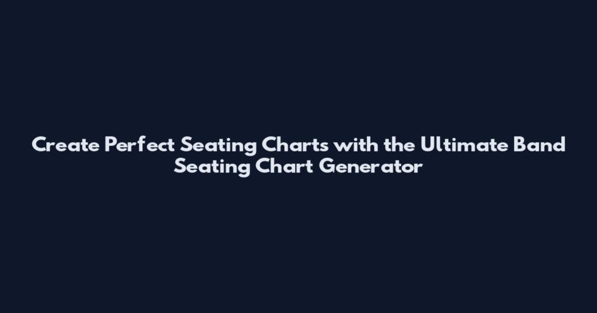 Create Perfect Seating Charts with the Ultimate Band Seating Chart Generator