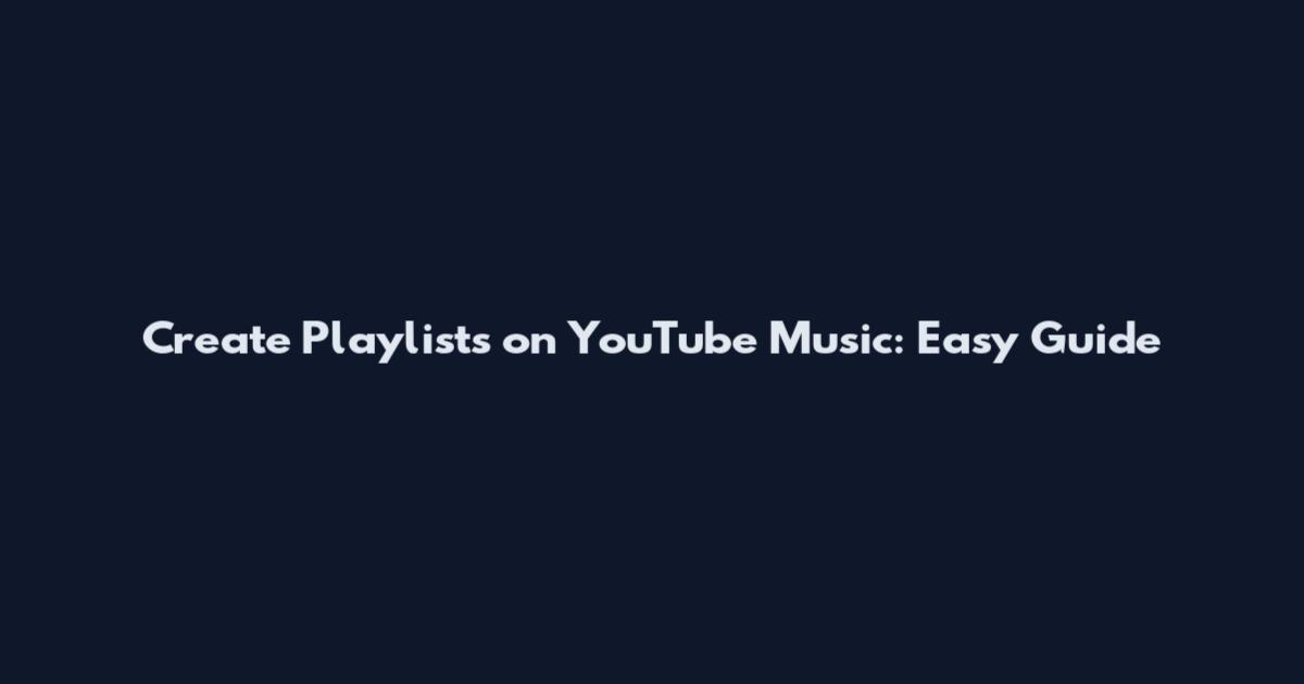 Create Playlists on YouTube Music: Easy Guide