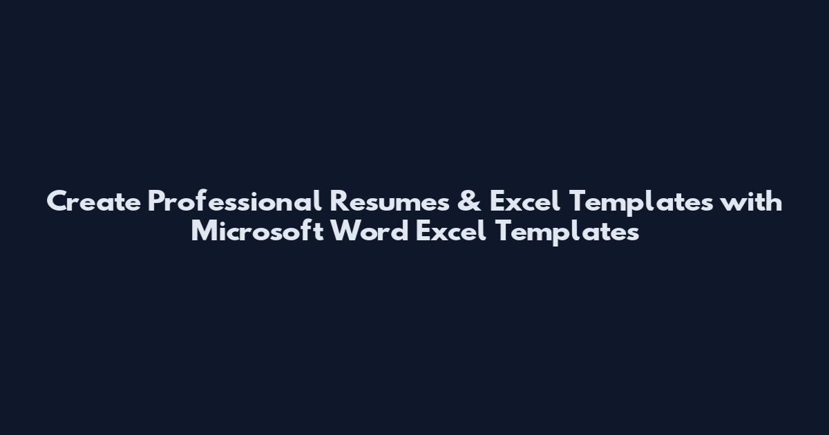 Create Professional Resumes & Excel Templates with Microsoft Word Excel Templates