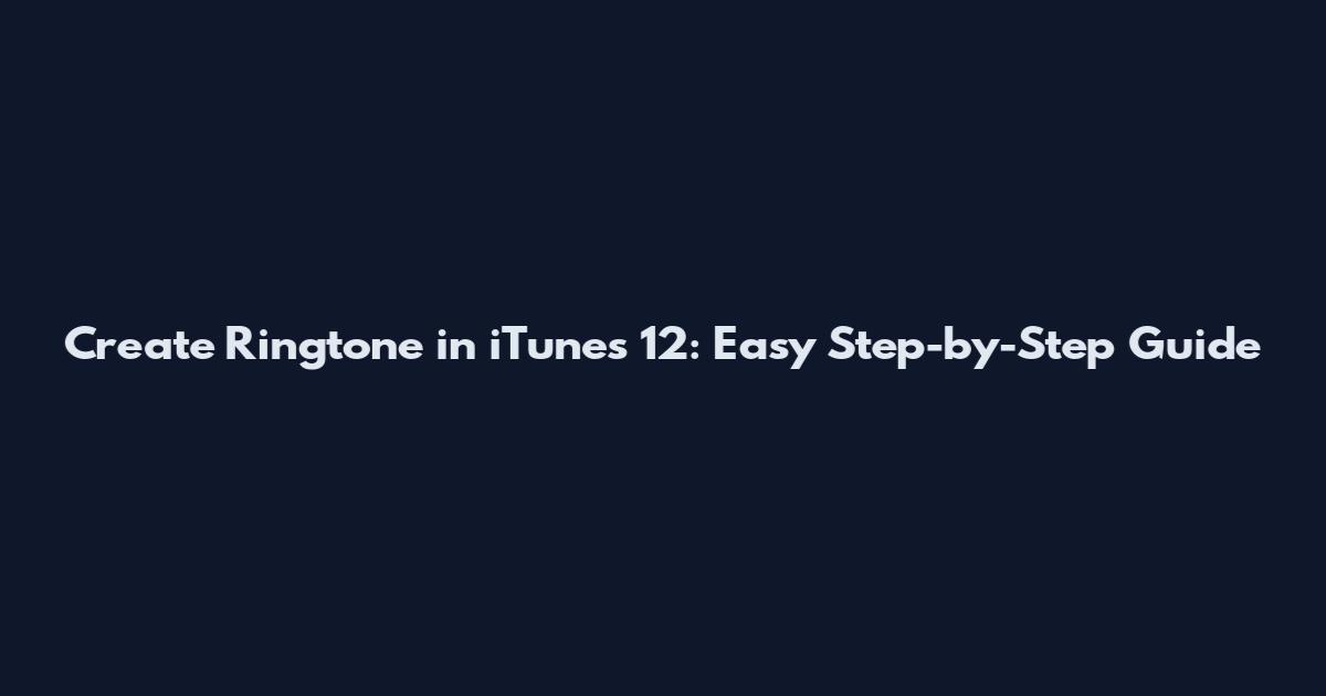 Create Ringtone in iTunes 12: Easy Step-by-Step Guide