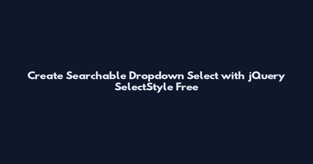 Create Searchable Dropdown Select with jQuery SelectStyle Free