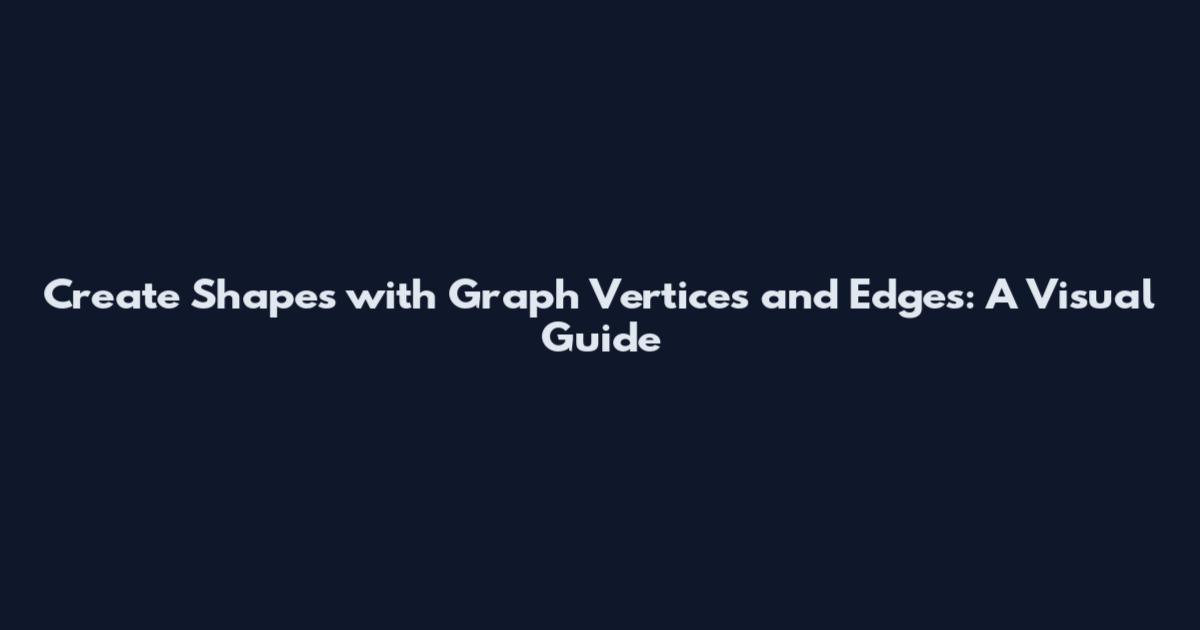 Create Shapes with Graph Vertices and Edges: A Visual Guide