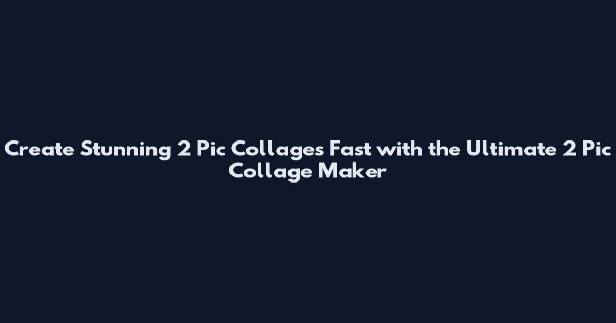 Create Stunning 2 Pic Collages Fast with the Ultimate 2 Pic Collage Maker