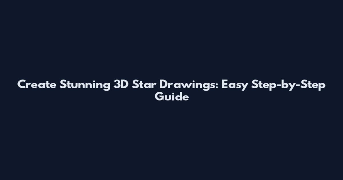 Create Stunning 3D Star Drawings: Easy Step-by-Step Guide