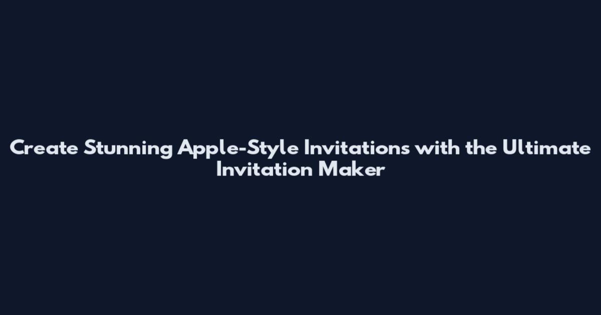 Create Stunning Apple-Style Invitations with the Ultimate Invitation Maker