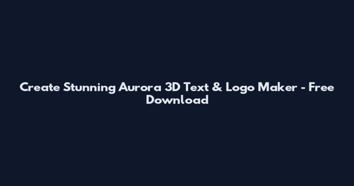 Create Stunning Aurora 3D Text & Logo Maker - Free Download