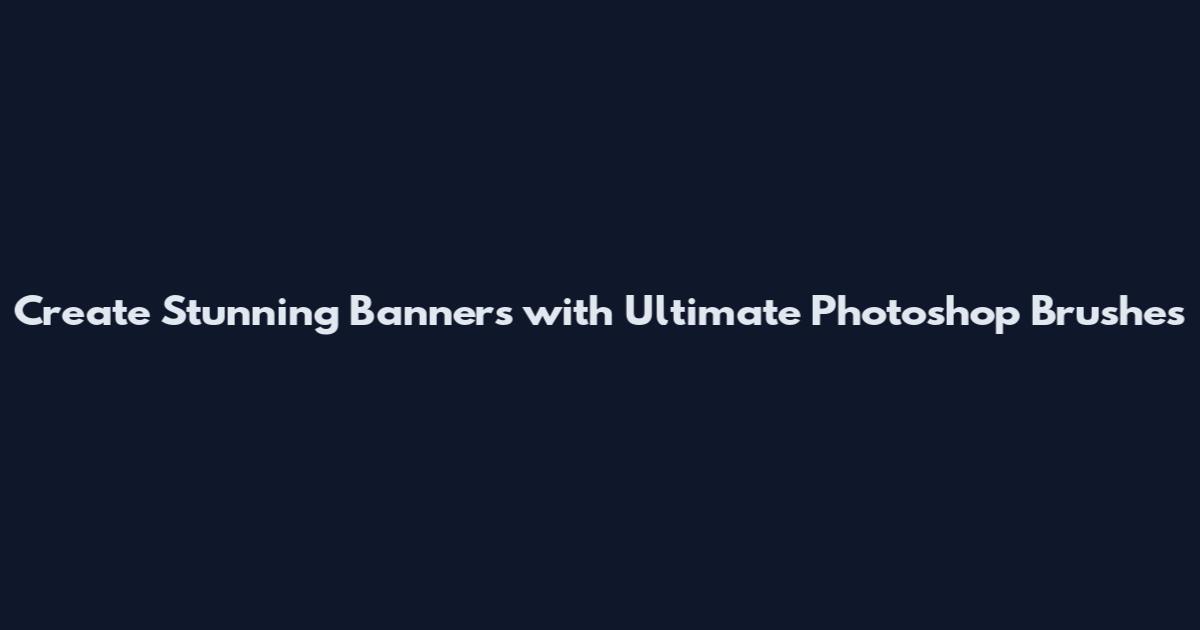 Create Stunning Banners with Ultimate Photoshop Brushes