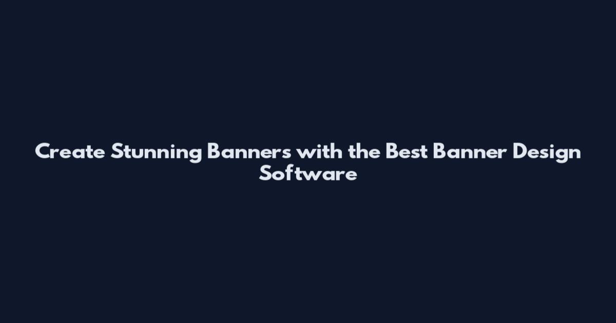 Create Stunning Banners with the Best Banner Design Software