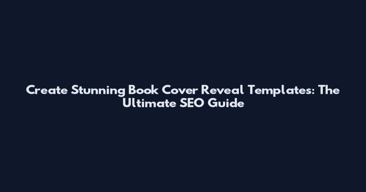 Create Stunning Book Cover Reveal Templates: The Ultimate SEO Guide