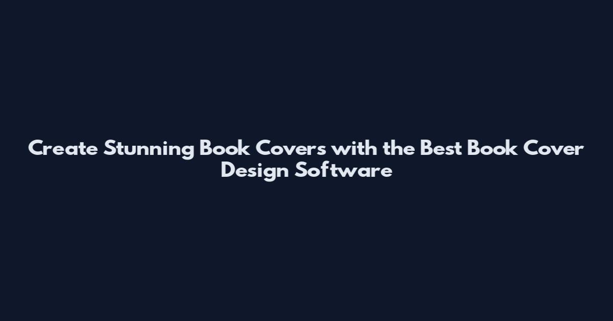 Create Stunning Book Covers with the Best Book Cover Design Software
