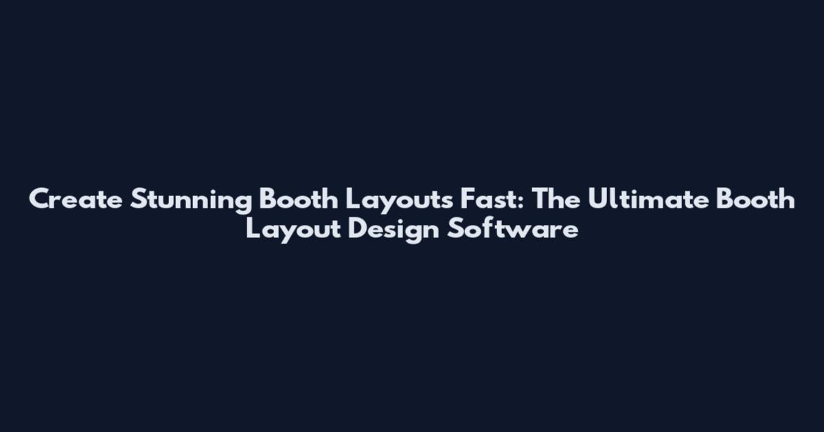 Create Stunning Booth Layouts Fast: The Ultimate Booth Layout Design Software