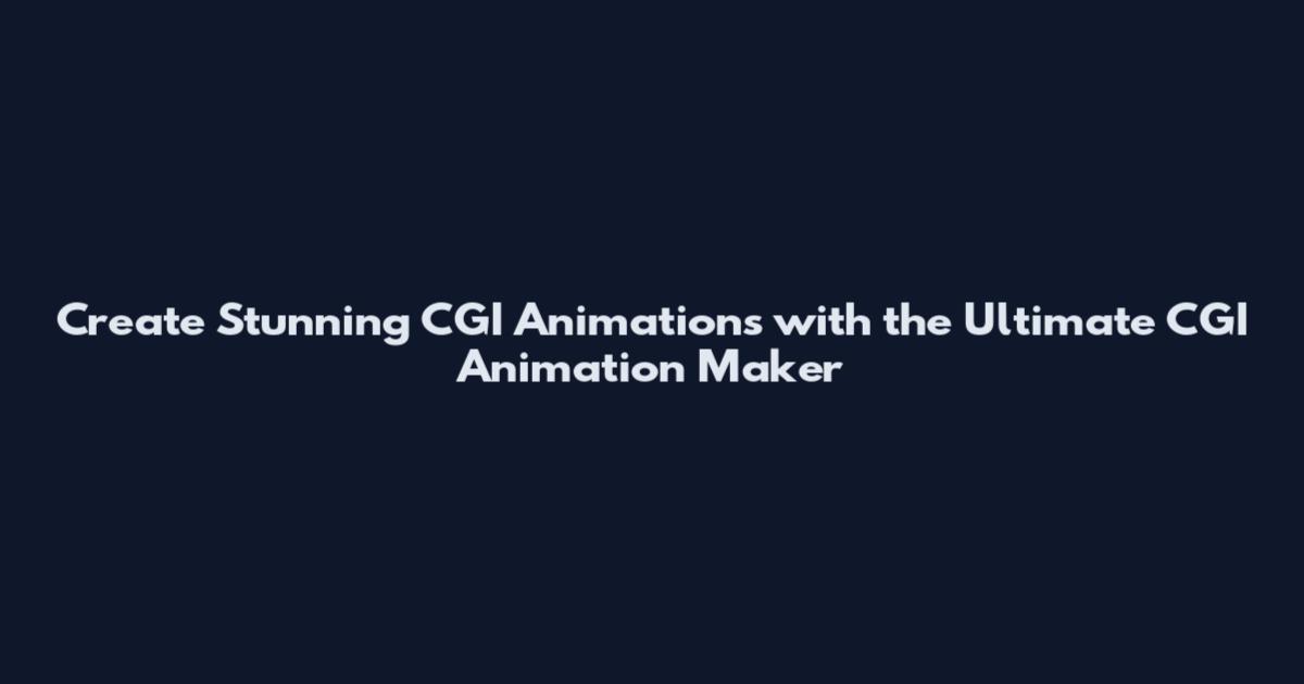 Create Stunning CGI Animations with the Ultimate CGI Animation Maker
