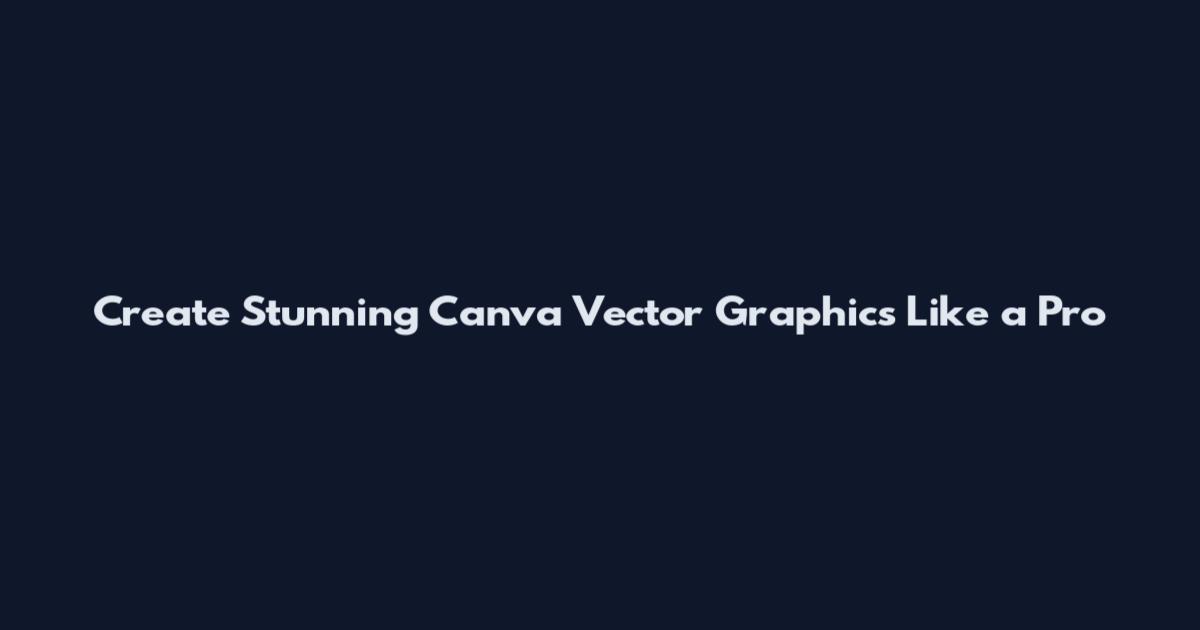 Create Stunning Canva Vector Graphics Like a Pro