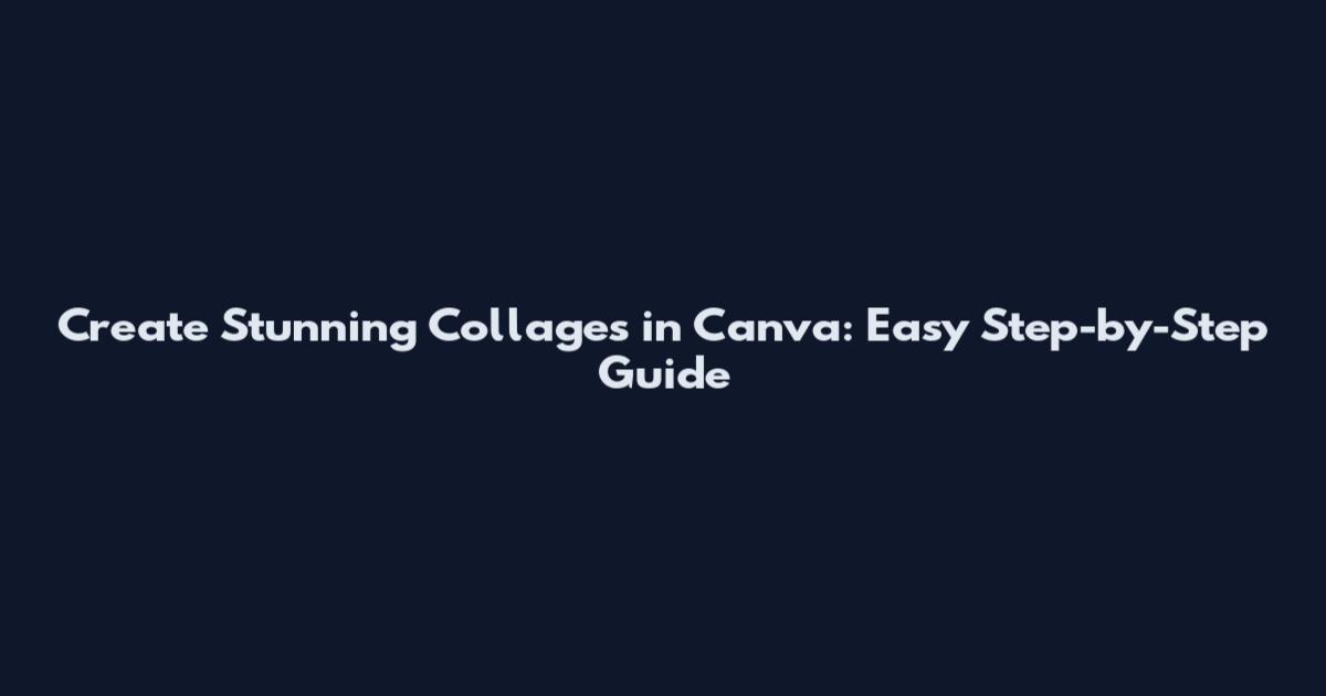 Create Stunning Collages in Canva: Easy Step-by-Step Guide
