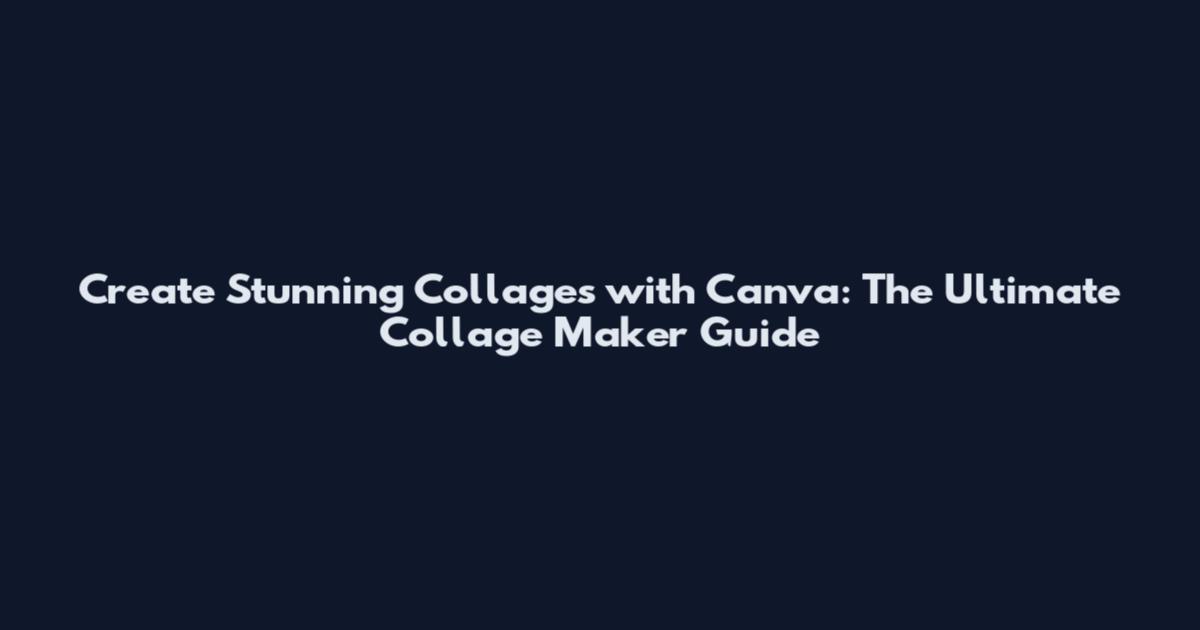 Create Stunning Collages with Canva: The Ultimate Collage Maker Guide
