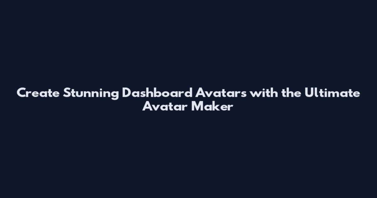 Create Stunning Dashboard Avatars with the Ultimate Avatar Maker