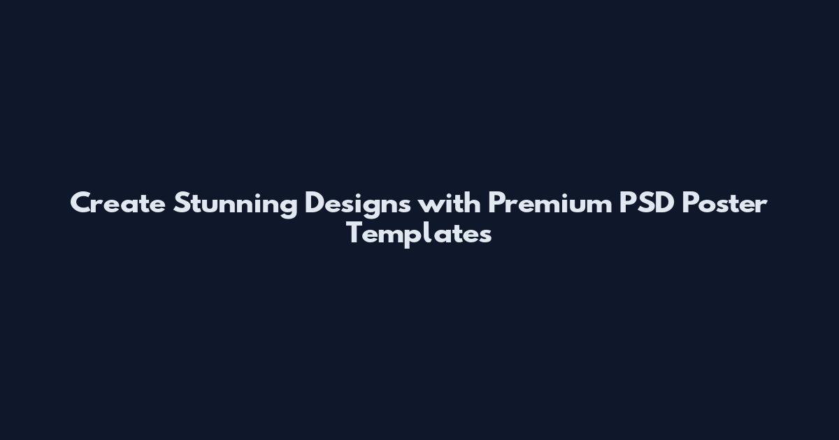Create Stunning Designs with Premium PSD Poster Templates