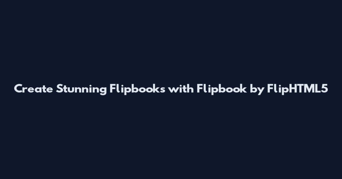 Create Stunning Flipbooks with Flipbook by FlipHTML5
