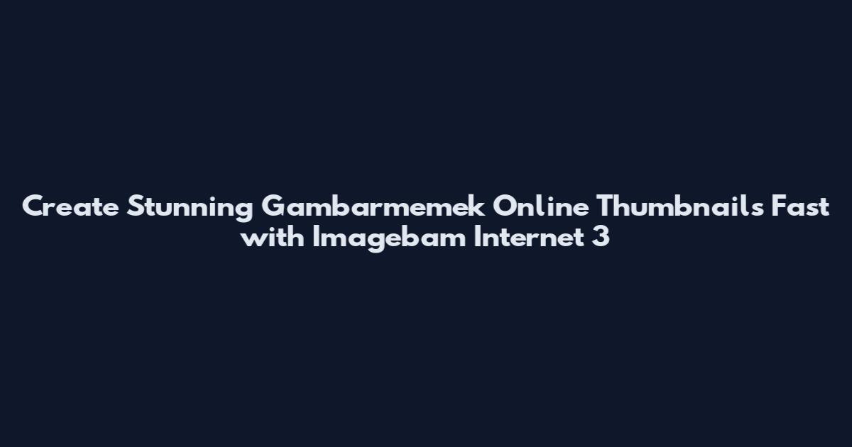 Create Stunning Gambarmemek Online Thumbnails Fast with Imagebam Internet 3