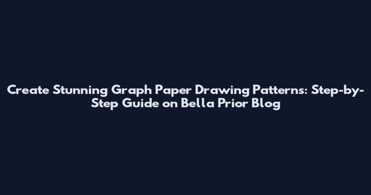 Create Stunning Graph Paper Drawing Patterns: Step-by-Step Guide on Bella Prior Blog