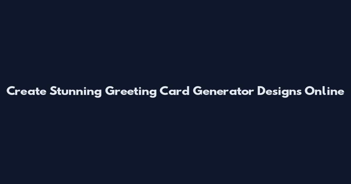 Create Stunning Greeting Card Generator Designs Online