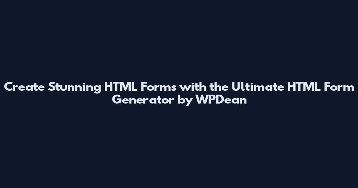 Create Stunning HTML Forms with the Ultimate HTML Form Generator by WPDean