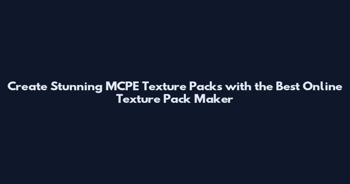 Create Stunning MCPE Texture Packs with the Best Online Texture Pack Maker