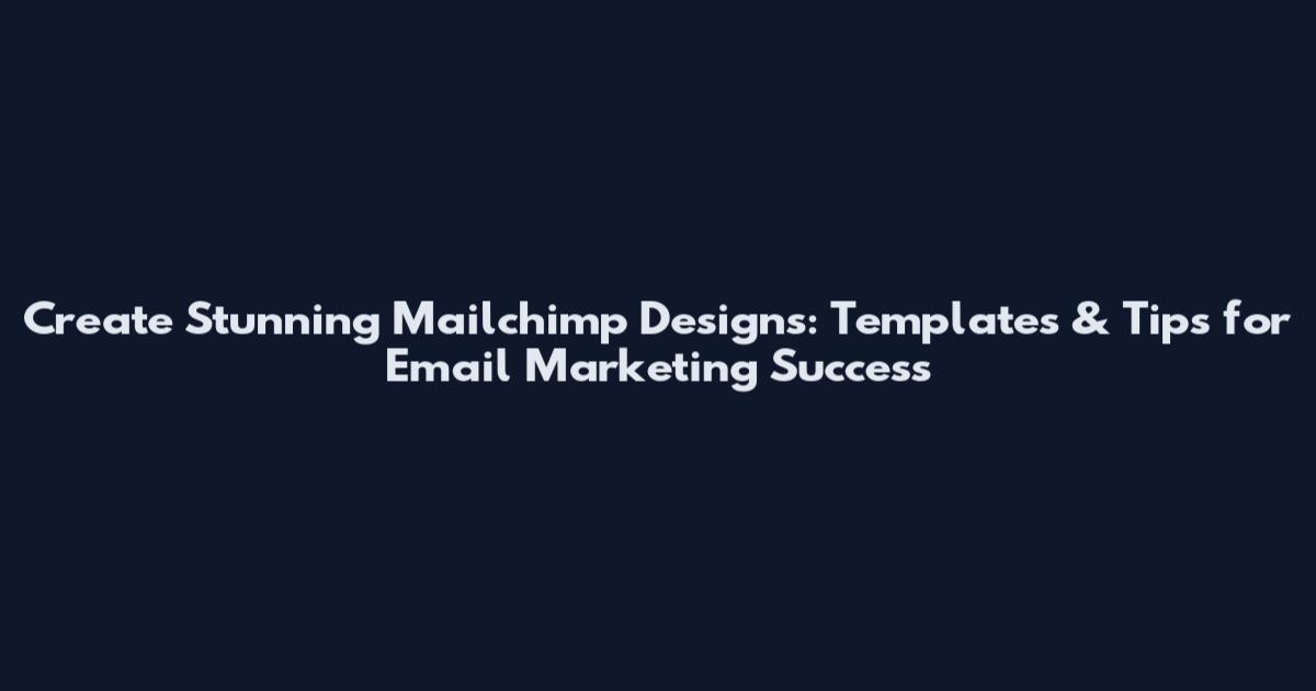 Create Stunning Mailchimp Designs: Templates & Tips for Email Marketing Success