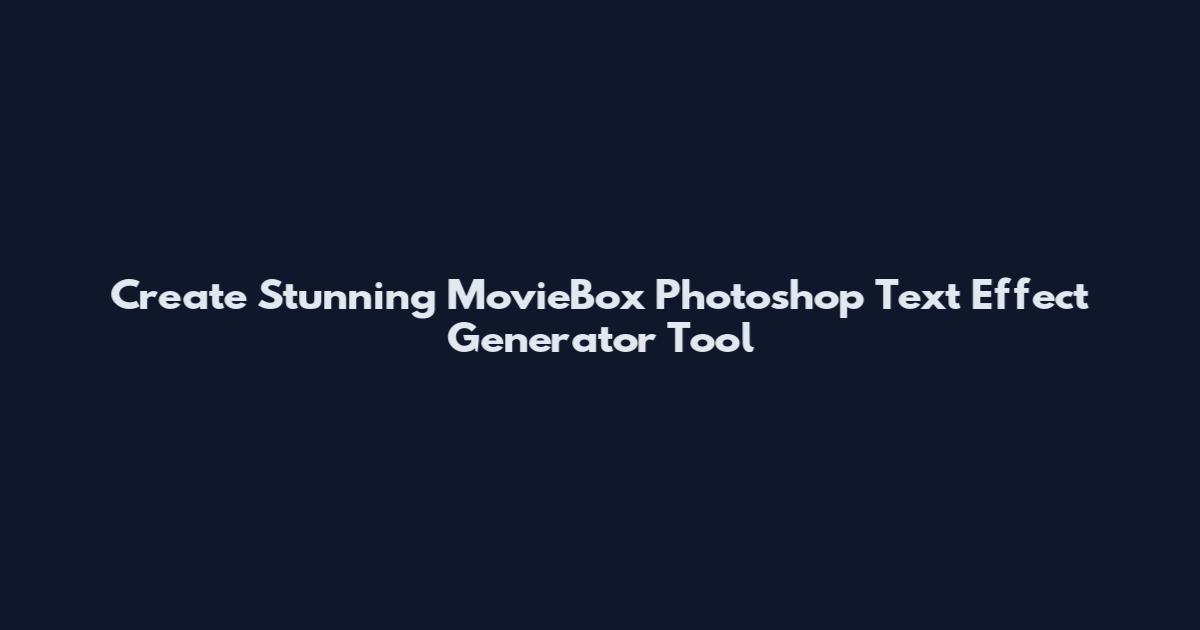 Create Stunning MovieBox Photoshop Text Effect Generator Tool
