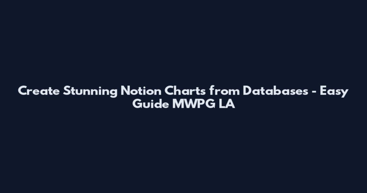 Create Stunning Notion Charts from Databases - Easy Guide MWPG LA