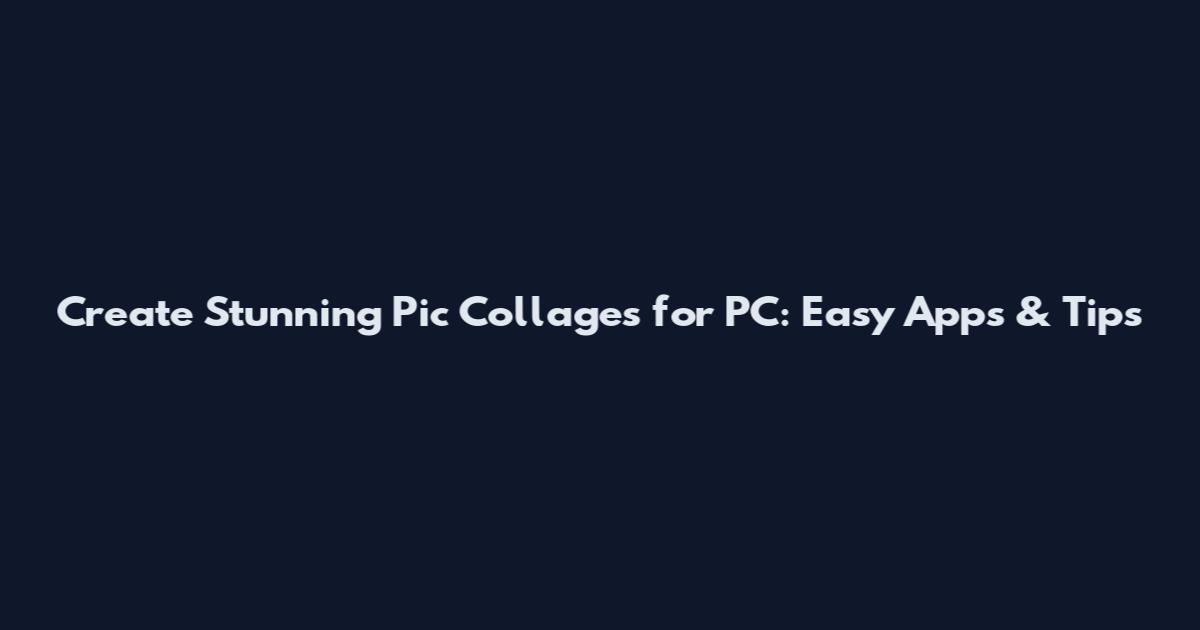 Create Stunning Pic Collages for PC: Easy Apps & Tips