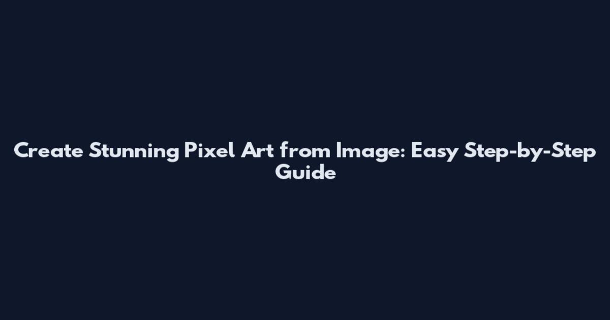 Create Stunning Pixel Art from Image: Easy Step-by-Step Guide
