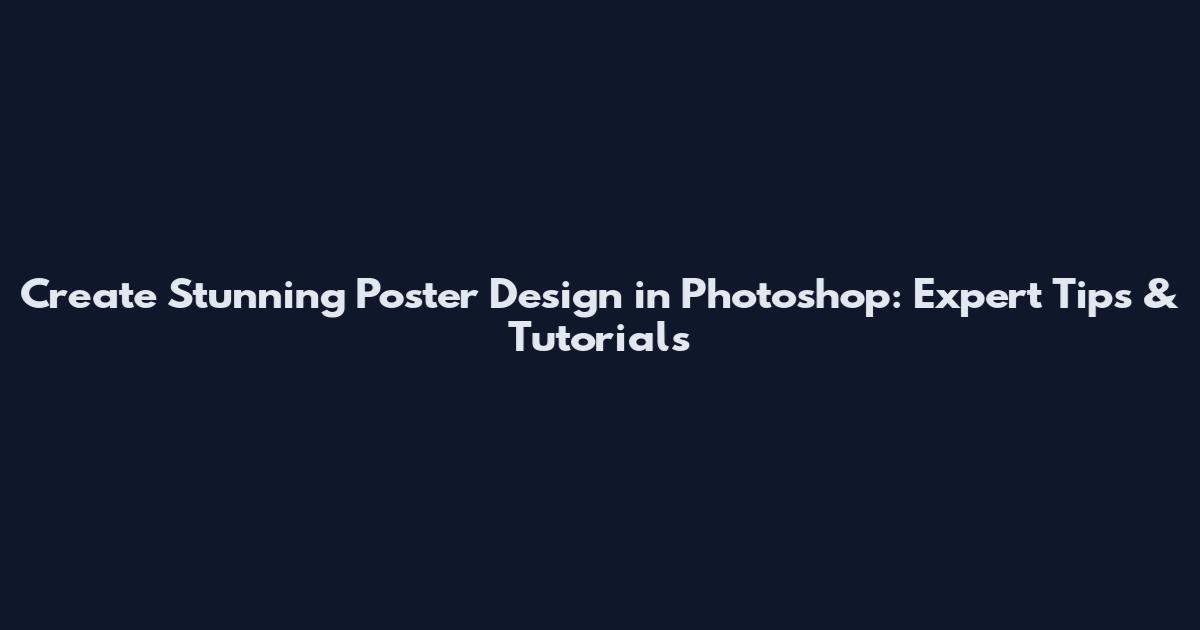 Create Stunning Poster Design in Photoshop: Expert Tips & Tutorials
