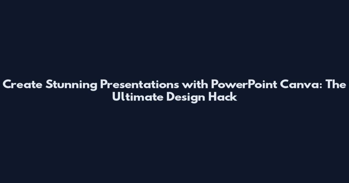 Create Stunning Presentations with PowerPoint Canva: The Ultimate Design Hack