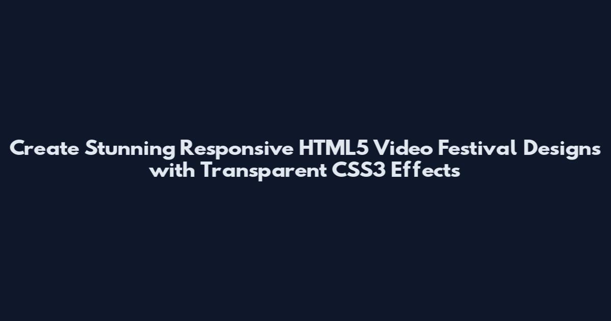 Create Stunning Responsive HTML5 Video Festival Designs with Transparent CSS3 Effects