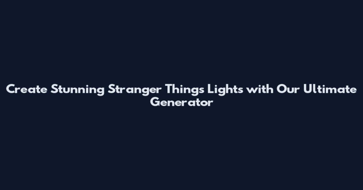 Create Stunning Stranger Things Lights with Our Ultimate Generator