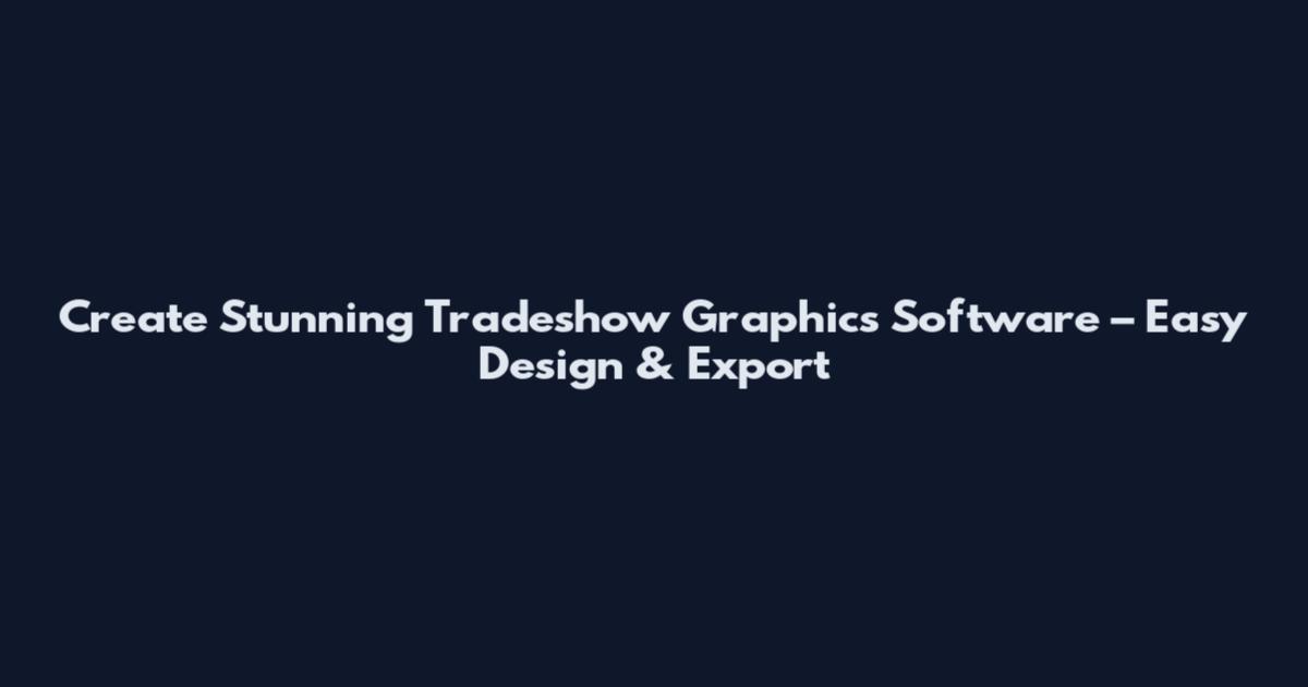 Create Stunning Tradeshow Graphics Software – Easy Design & Export