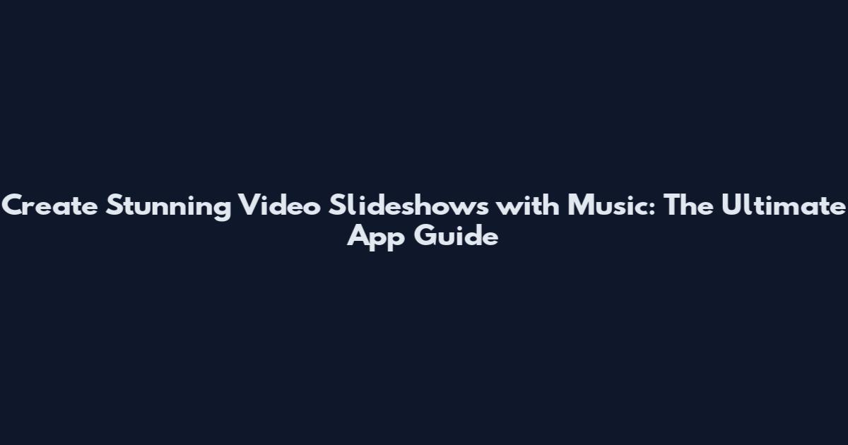 Create Stunning Video Slideshows with Music: The Ultimate App Guide