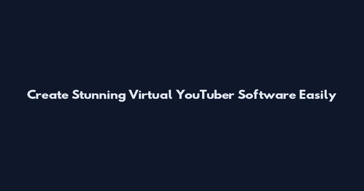 Create Stunning Virtual YouTuber Software Easily