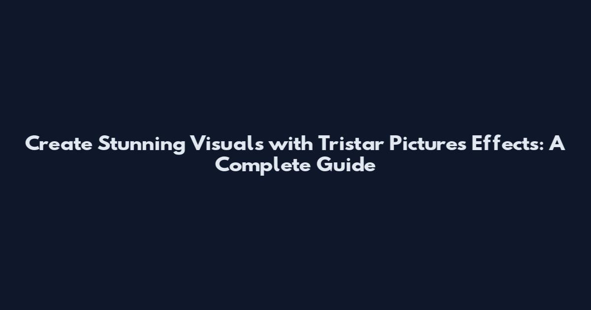 Create Stunning Visuals with Tristar Pictures Effects: A Complete Guide