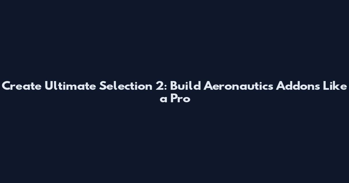 Create Ultimate Selection 2: Build Aeronautics Addons Like a Pro
