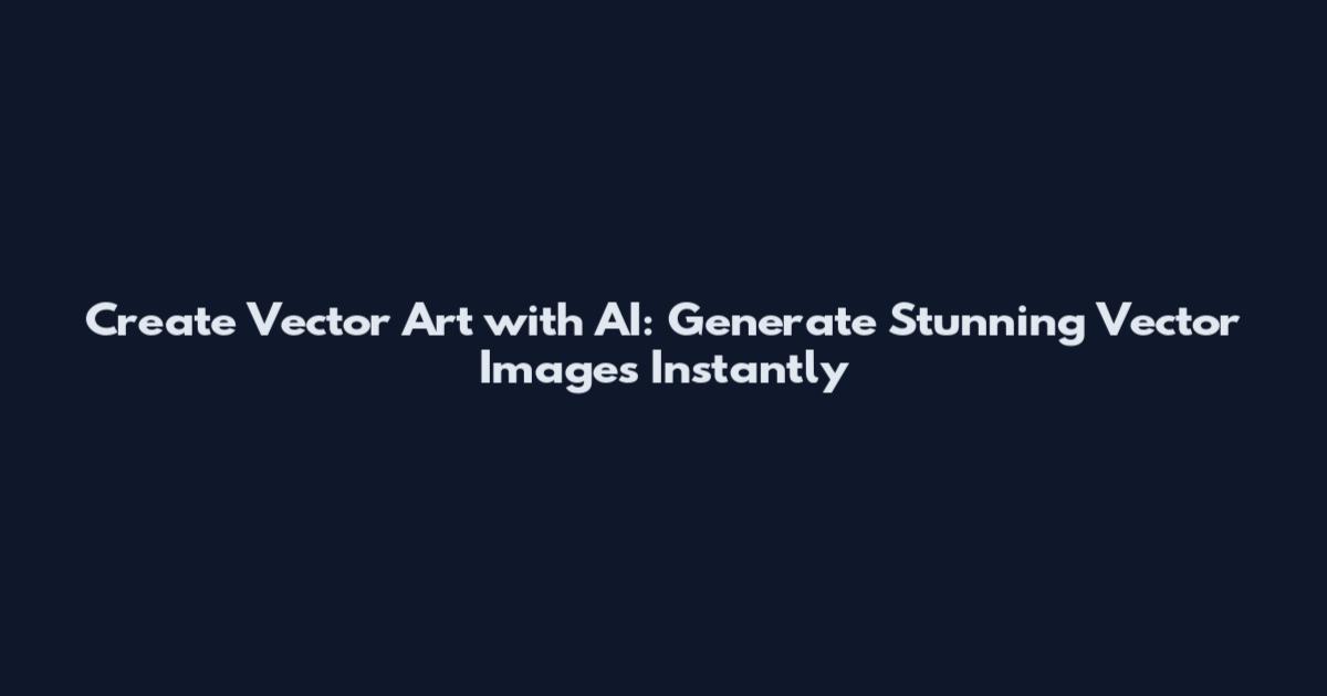 Create Vector Art with AI: Generate Stunning Vector Images Instantly