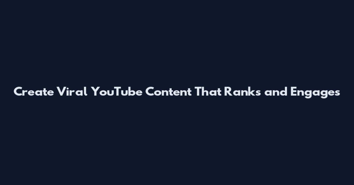 Create Viral YouTube Content That Ranks and Engages