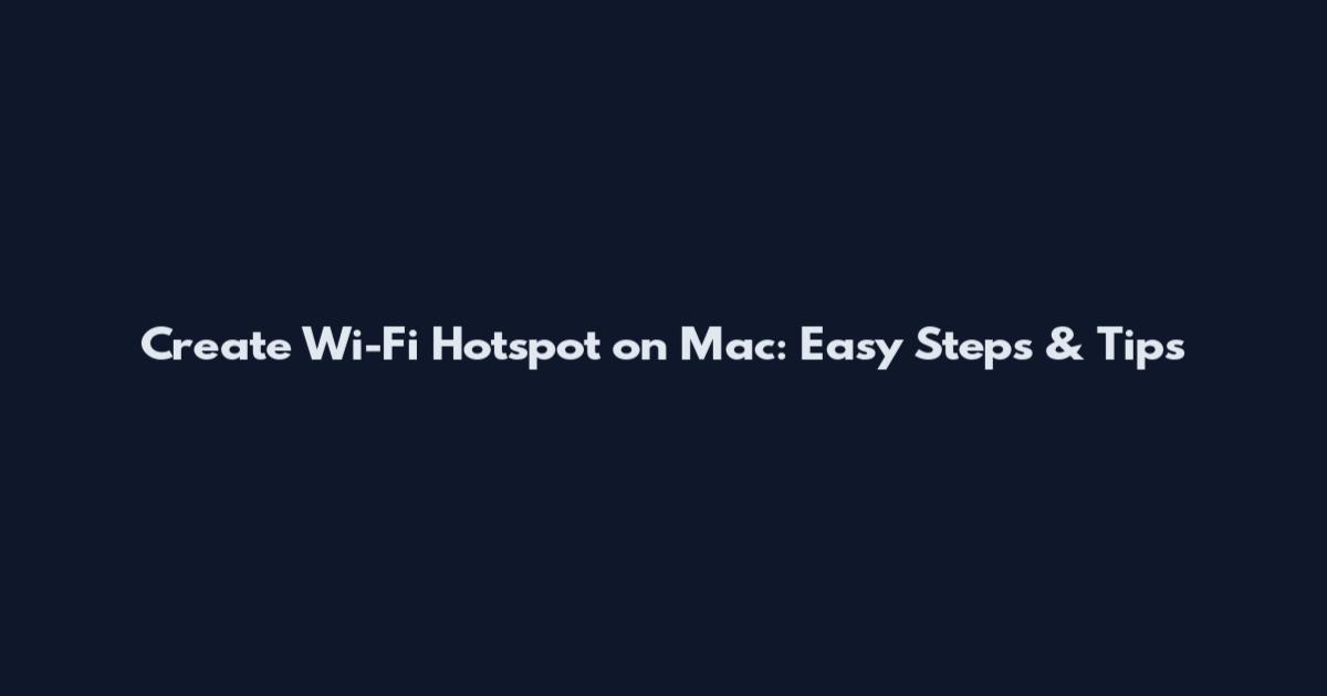 Create Wi-Fi Hotspot on Mac: Easy Steps & Tips