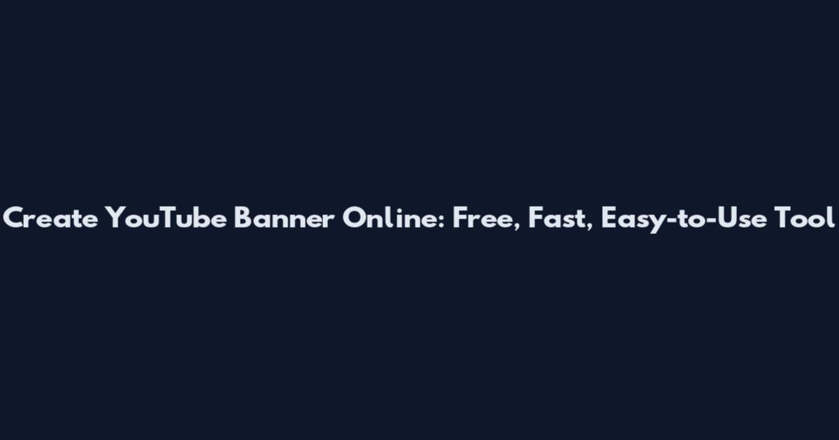 Create YouTube Banner Online: Free, Fast, Easy-to-Use Tool